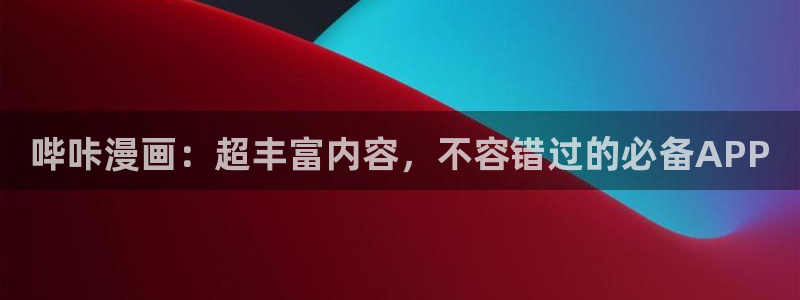 imomoe歪歪动漫网：哔咔漫画：超丰富内容，不容错过的必备APP