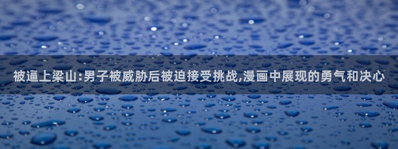剑风传奇歪歪动漫：被逼上梁山:男子被威胁后被迫接受挑战,漫画中展现的勇气和决心