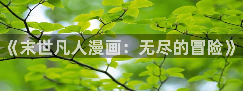 歪歪动漫专注门户的动漫网站：《末世凡人漫画：无尽的冒险》